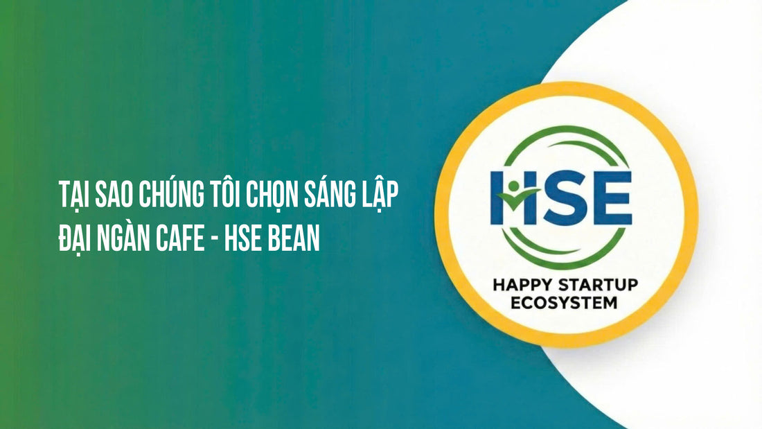 Tại sao chúng tôi chọn sáng lập - Đại ngàn Cafe - HSE Bean