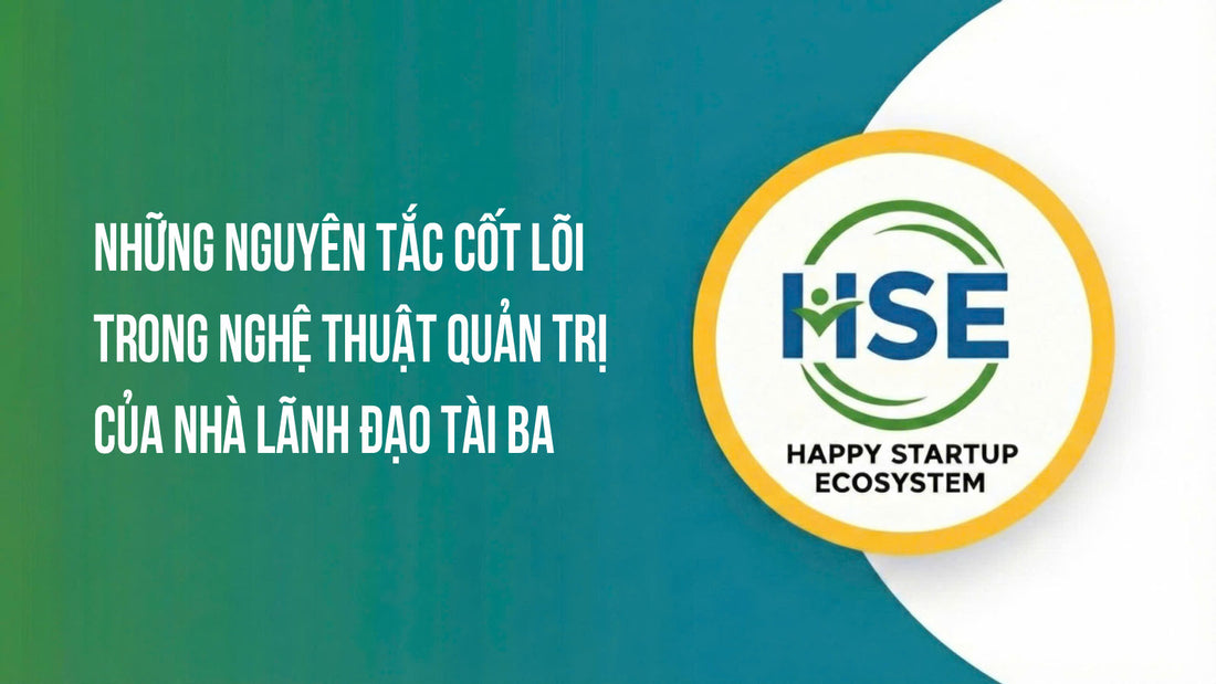 Nguyên tắc cốt lõi trong nghệ thuật quản trị của nhà lãnh đạo tài ba