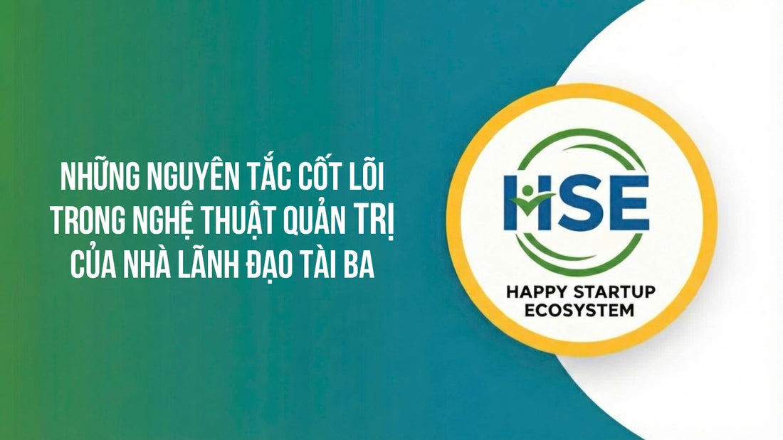 Những nguyên tắc cốt lõi trong nghệ thuật quản trị của nhà lãnh đạo tài ba