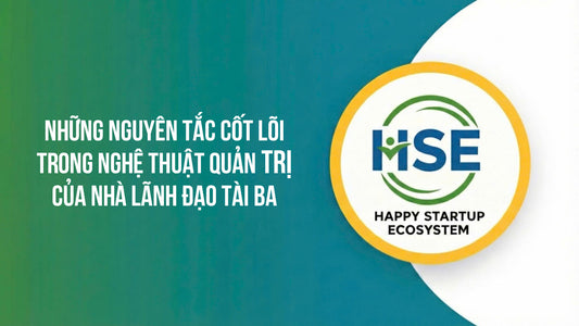 Những nguyên tắc cốt lõi trong nghệ thuật quản trị của nhà lãnh đạo tài ba